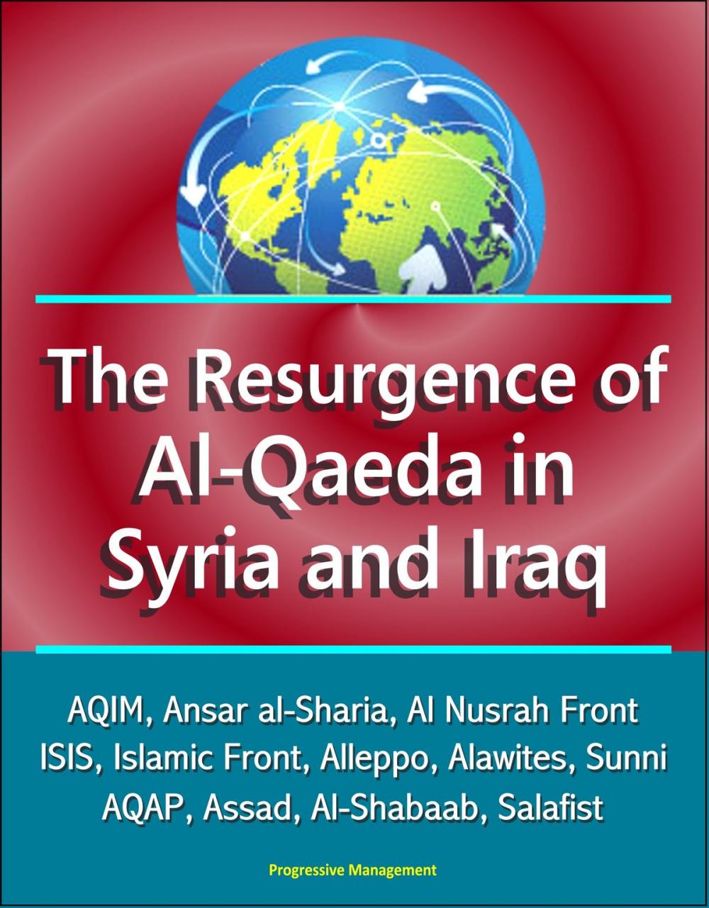 Big bigCover of The Resurgence of Al-Qaeda in Syria and Iraq: AQIM, Ansar al-Sharia, Al Nusrah Front, ISIS, Islamic Front, Alleppo, Alawites, Sunni, AQAP, Assad, Al-Shabaab, Salafist