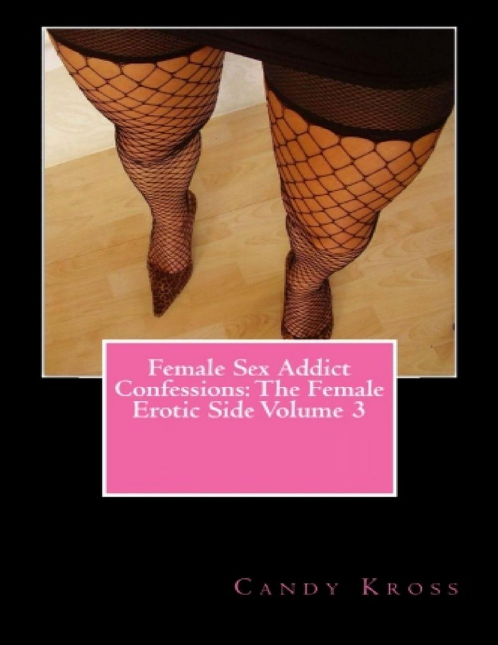 Big bigCover of Female Sex Addict Confessions: The Female Erotic Side Volume 3