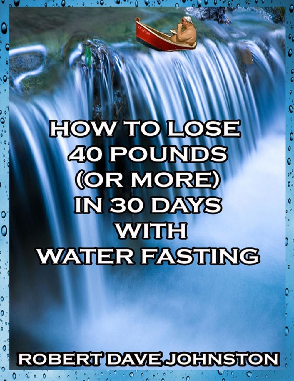 Big bigCover of How to Lose 40 Pounds (or More) In 30 Days With Water Fasting