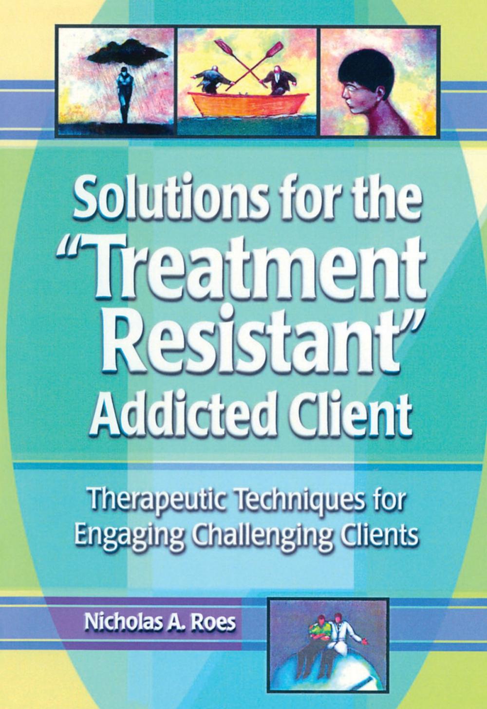 Big bigCover of Solutions for the Treatment Resistant Addicted Client