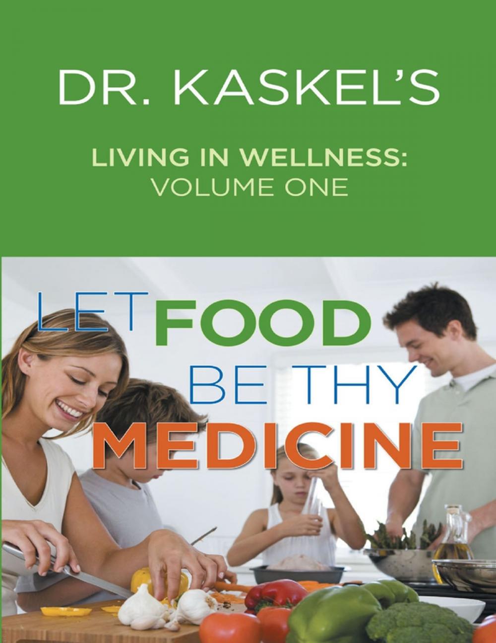 Big bigCover of Dr. Kaskel’s Living In Wellness, Volume One: Let Food Be Thy Medicine