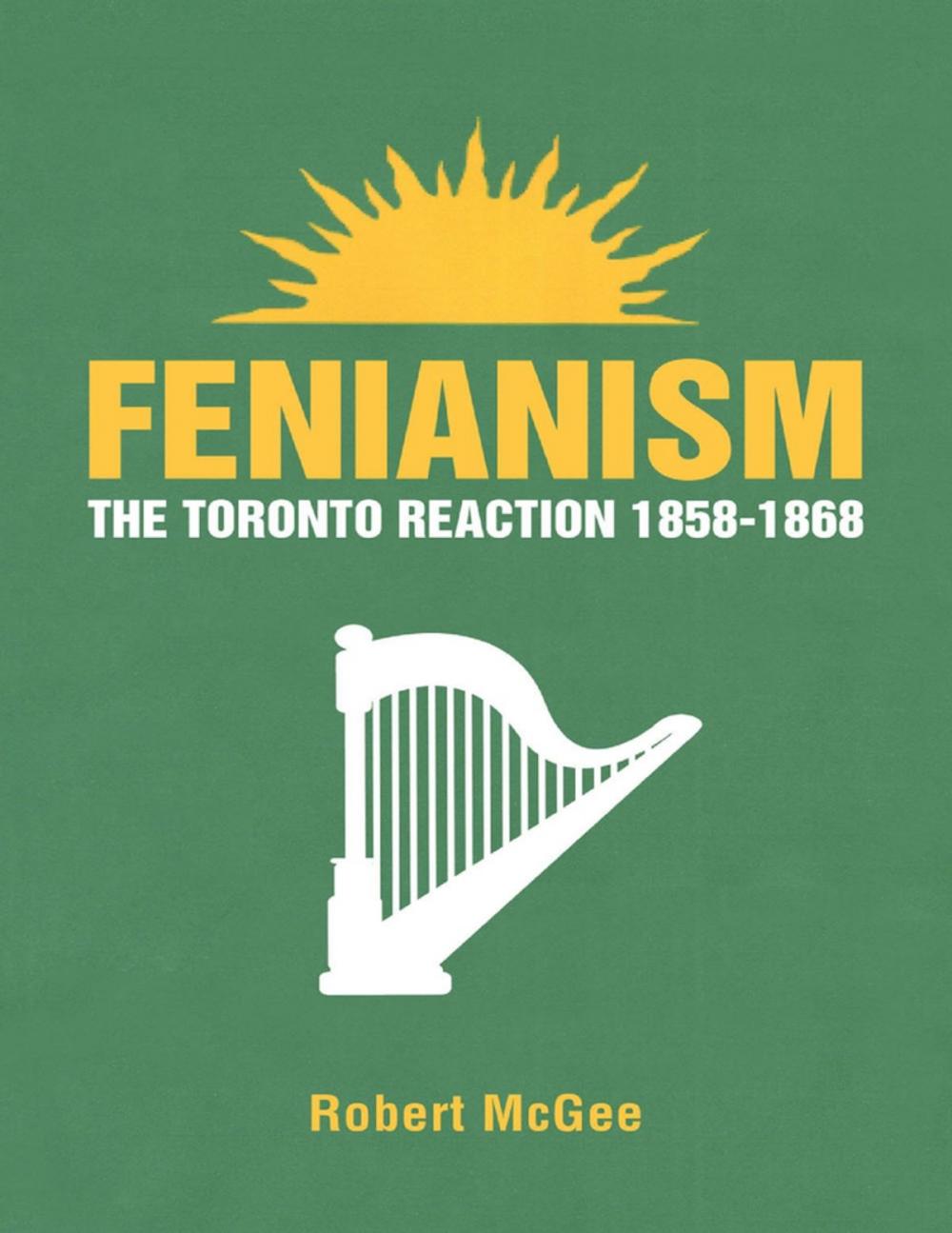 Big bigCover of Fenianism: The Toronto Reaction 1858-1868