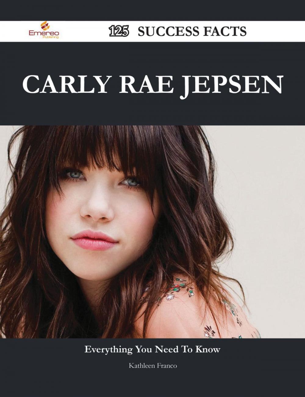 Big bigCover of Carly Rae Jepsen 125 Success Facts - Everything you need to know about Carly Rae Jepsen