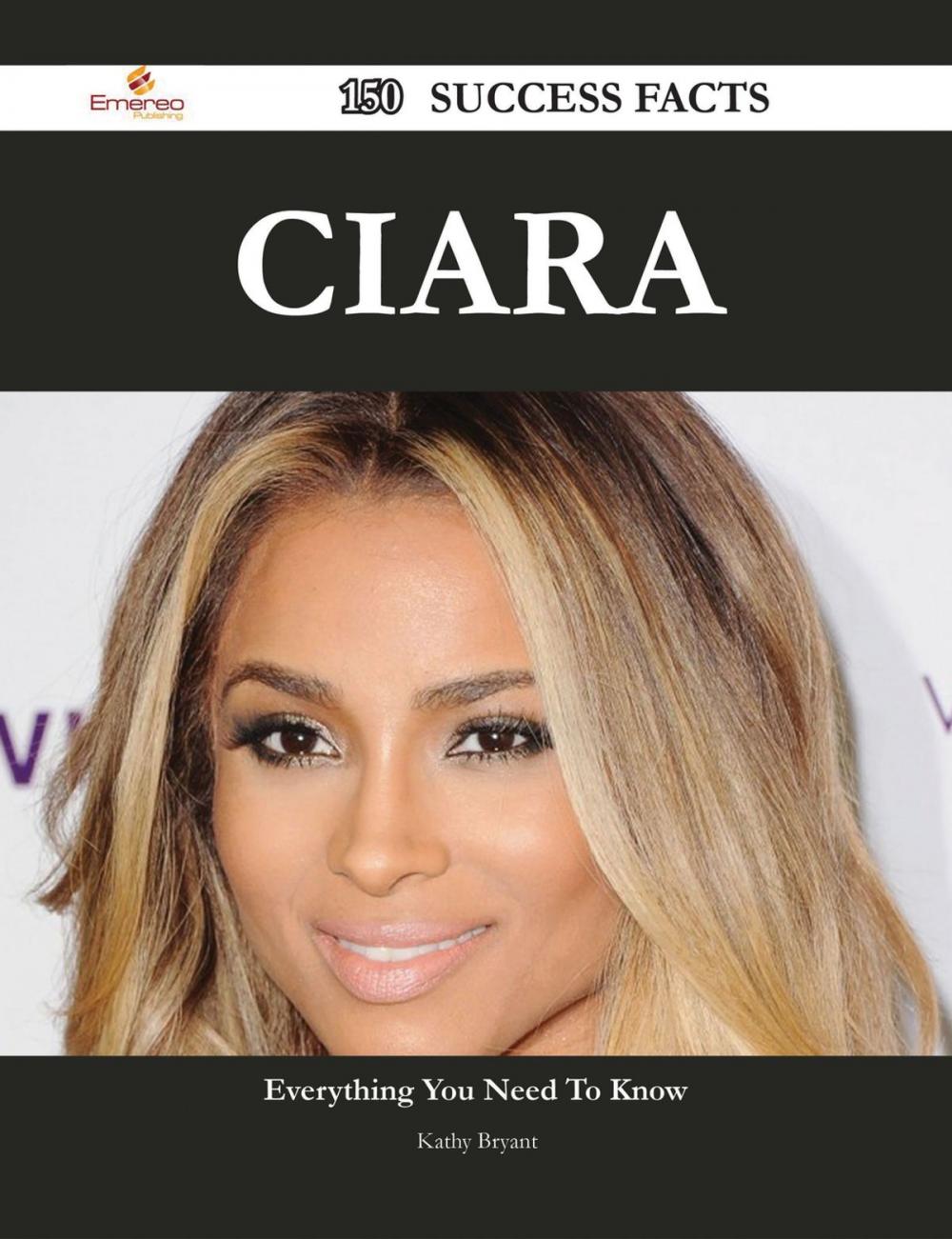 Big bigCover of Ciara 150 Success Facts - Everything you need to know about Ciara