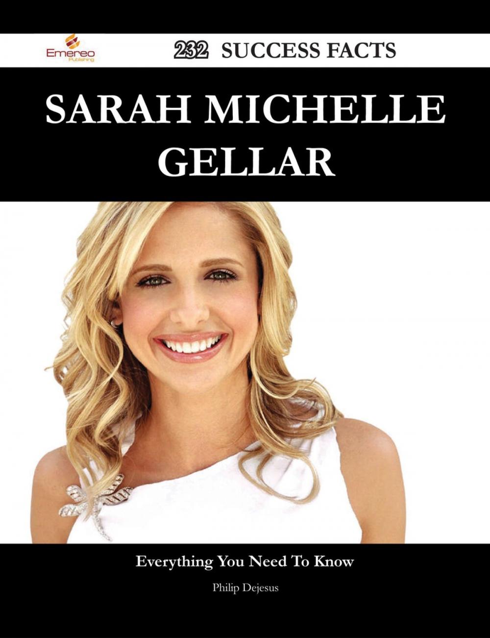 Big bigCover of Sarah Michelle Gellar 232 Success Facts - Everything you need to know about Sarah Michelle Gellar