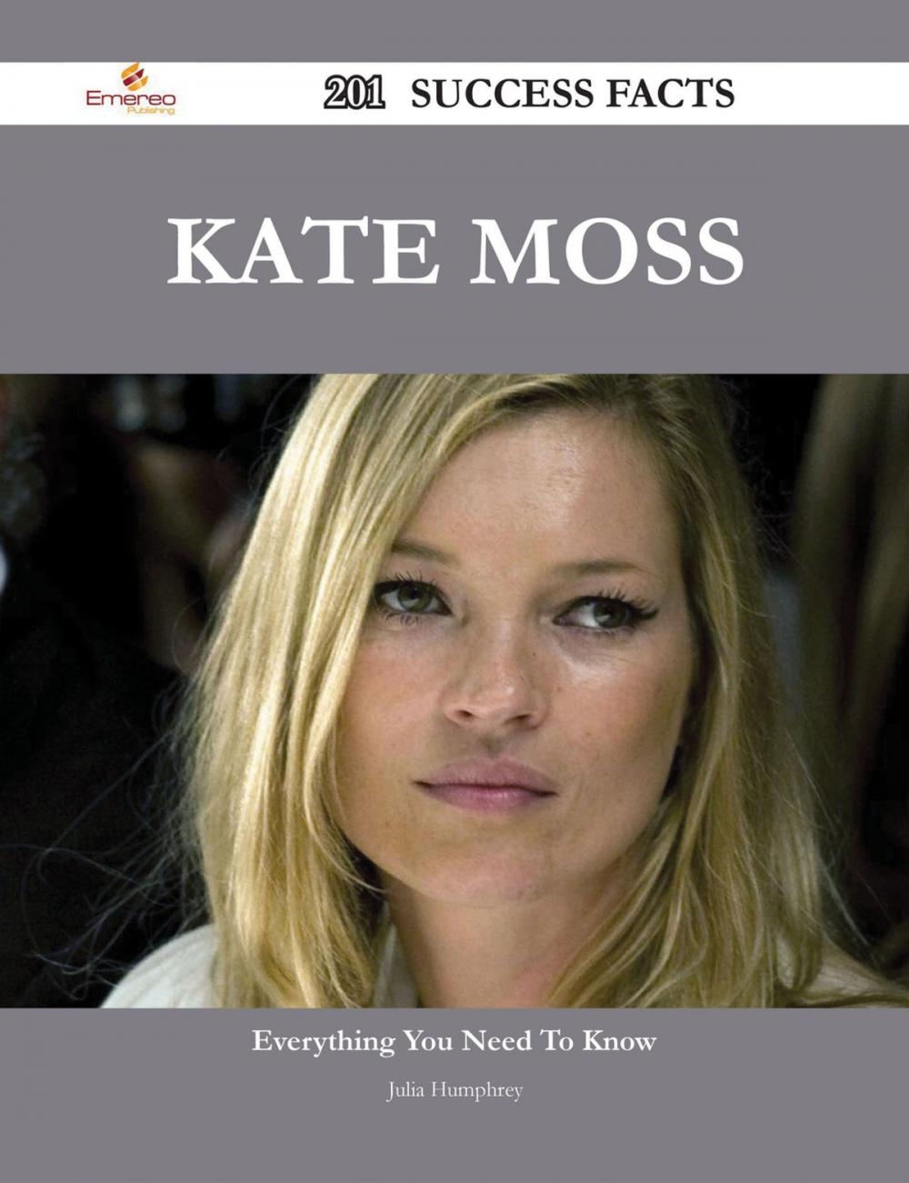 Big bigCover of Kate Moss 201 Success Facts - Everything you need to know about Kate Moss