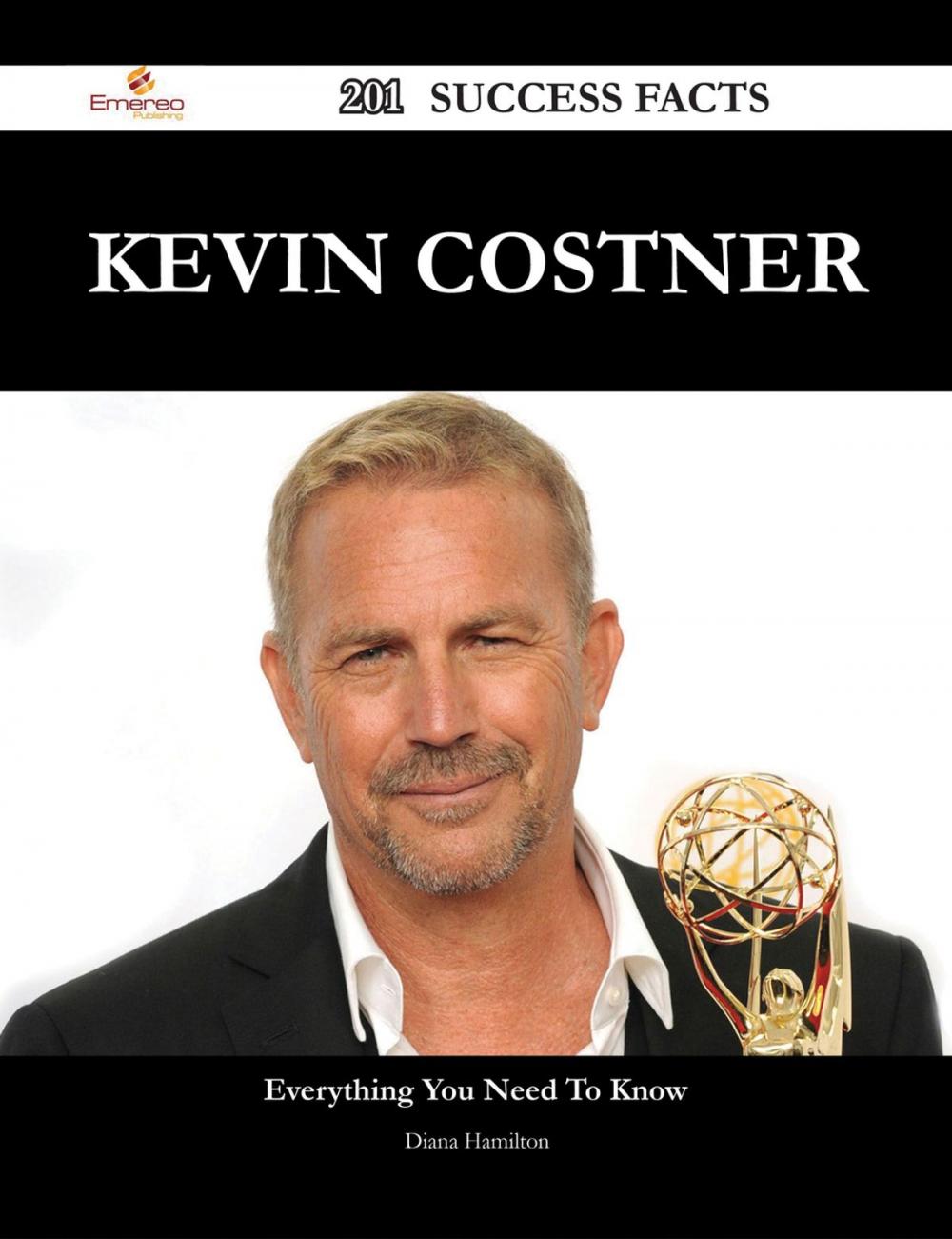 Big bigCover of Kevin Costner 201 Success Facts - Everything you need to know about Kevin Costner