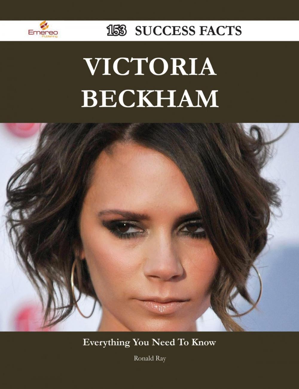 Big bigCover of Victoria Beckham 153 Success Facts - Everything you need to know about Victoria Beckham