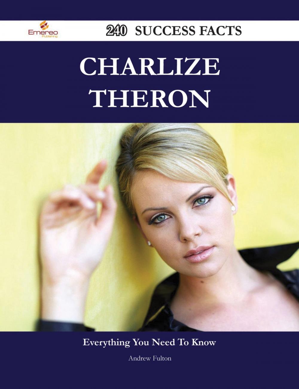 Big bigCover of Charlize Theron 240 Success Facts - Everything you need to know about Charlize Theron