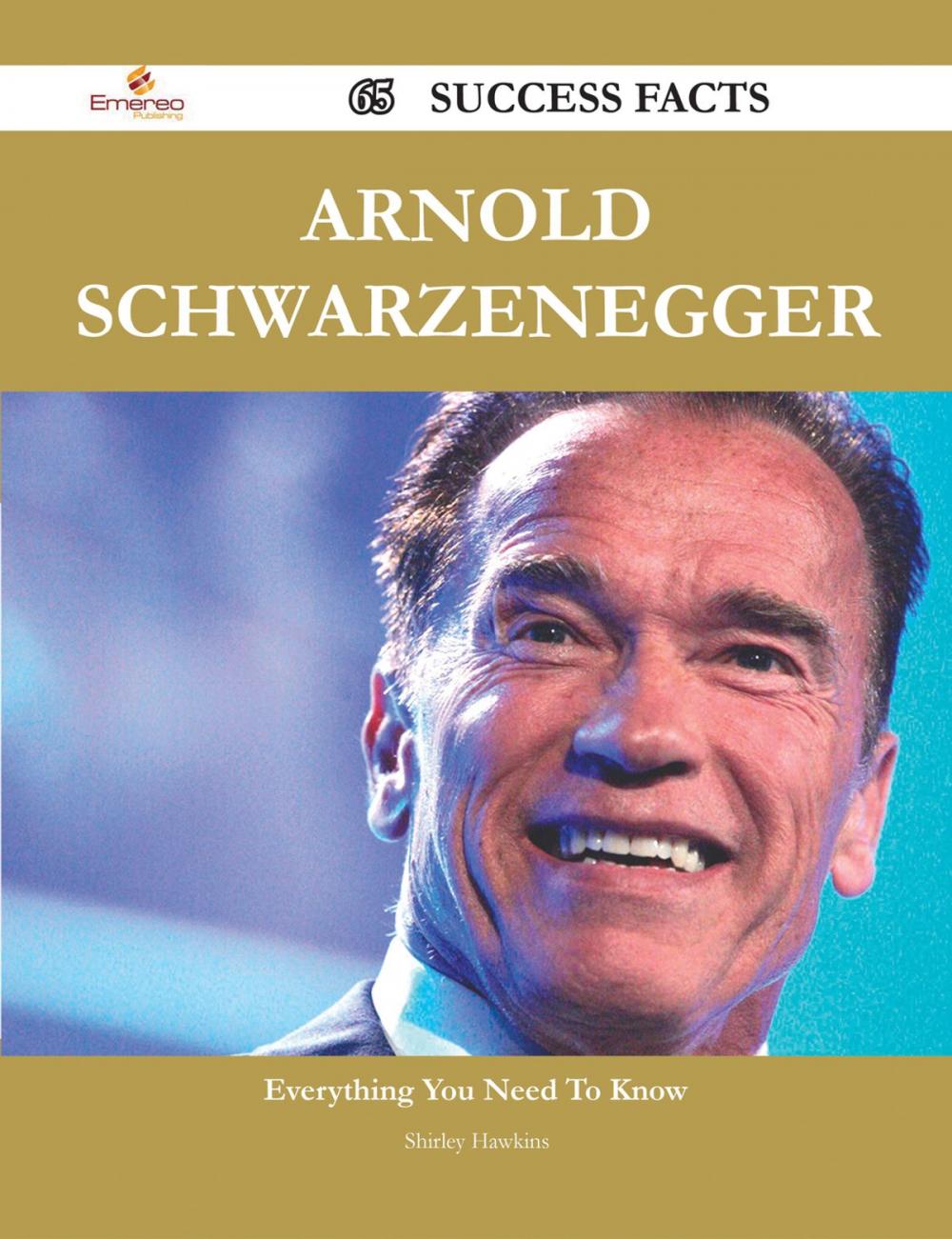 Big bigCover of Arnold Schwarzenegger 65 Success Facts - Everything you need to know about Arnold Schwarzenegger