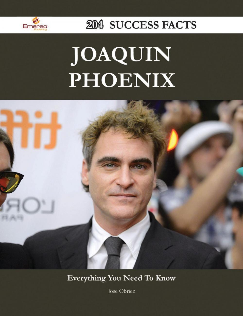 Big bigCover of Joaquin Phoenix 204 Success Facts - Everything you need to know about Joaquin Phoenix