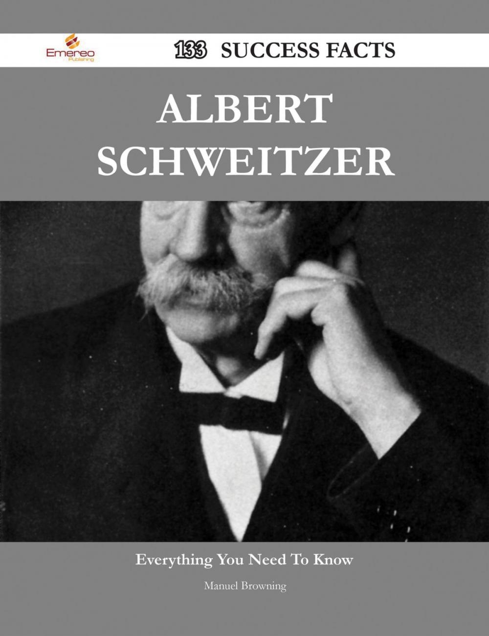 Big bigCover of Albert Schweitzer 133 Success Facts - Everything you need to know about Albert Schweitzer