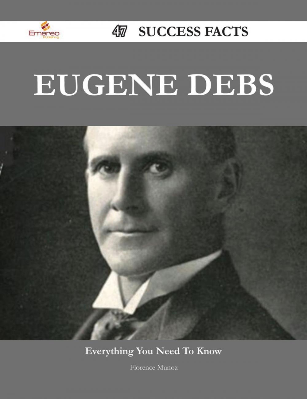 Big bigCover of Eugene Debs 47 Success Facts - Everything you need to know about Eugene Debs