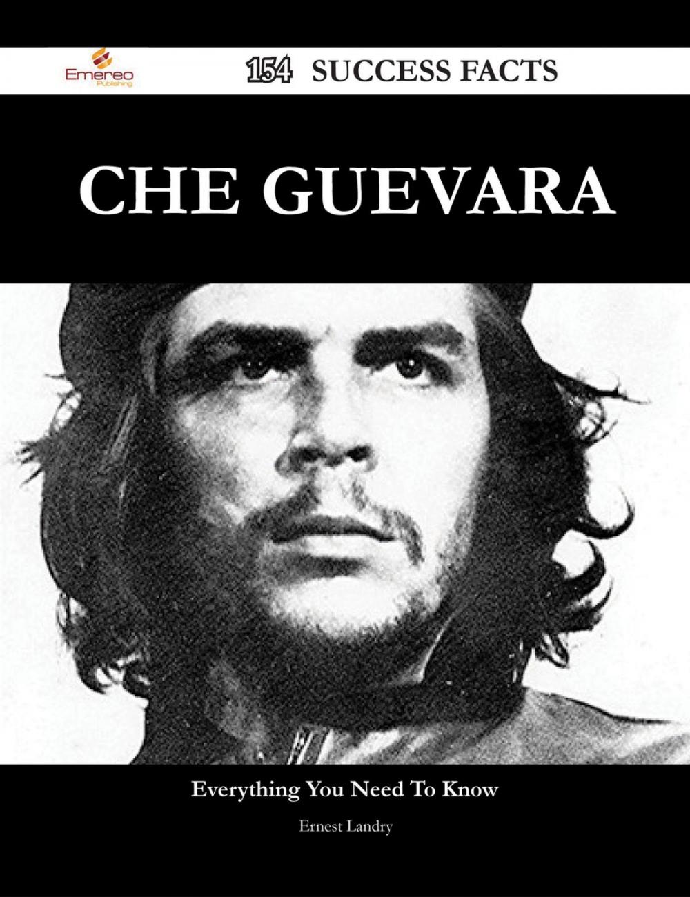 Big bigCover of Che Guevara 154 Success Facts - Everything you need to know about Che Guevara