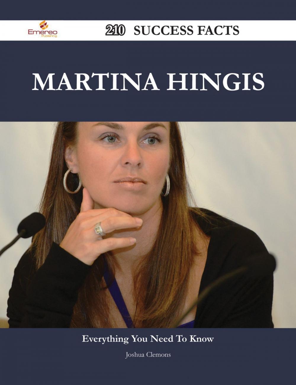 Big bigCover of Martina Hingis 210 Success Facts - Everything you need to know about Martina Hingis