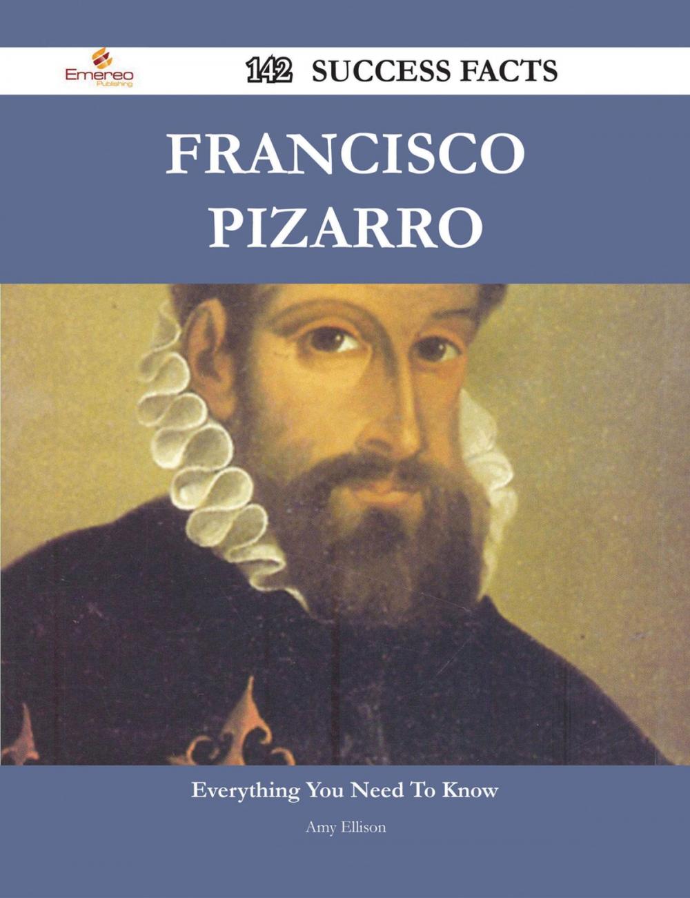 Big bigCover of Francisco Pizarro 142 Success Facts - Everything you need to know about Francisco Pizarro