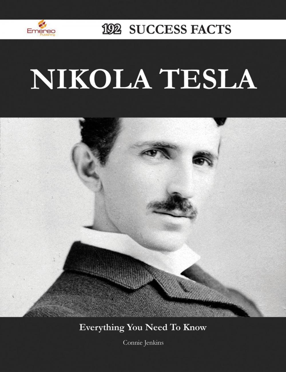 Big bigCover of Nikola Tesla 192 Success Facts - Everything you need to know about Nikola Tesla