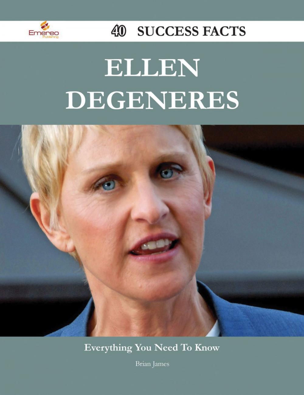 Big bigCover of Ellen DeGeneres 40 Success Facts - Everything you need to know about Ellen DeGeneres