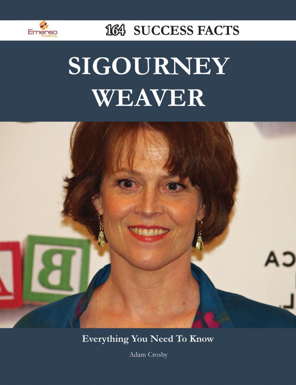 Big bigCover of Sigourney Weaver 164 Success Facts - Everything you need to know about Sigourney Weaver