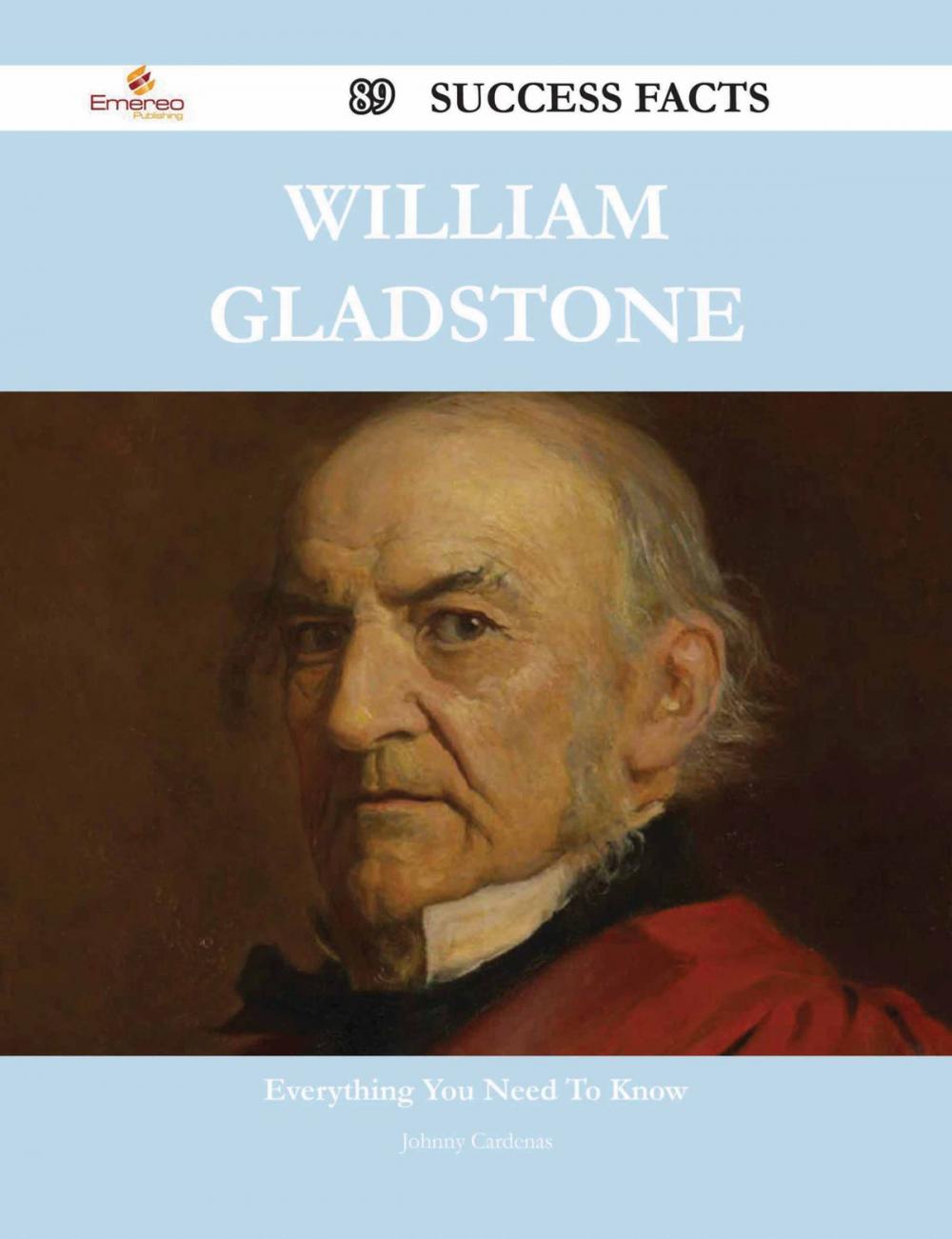 Big bigCover of William Gladstone 89 Success Facts - Everything you need to know about William Gladstone