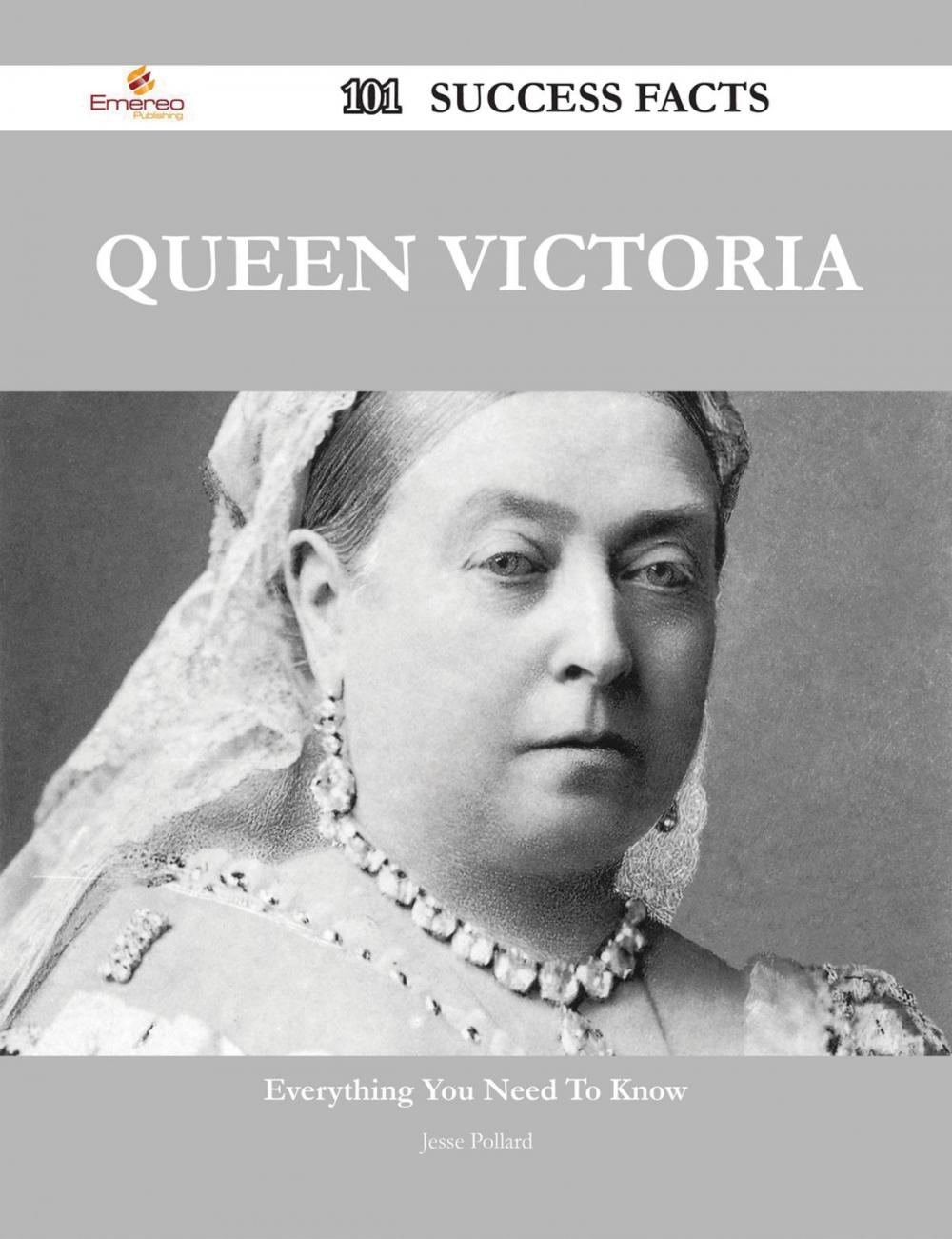 Big bigCover of Queen Victoria 101 Success Facts - Everything you need to know about Queen Victoria