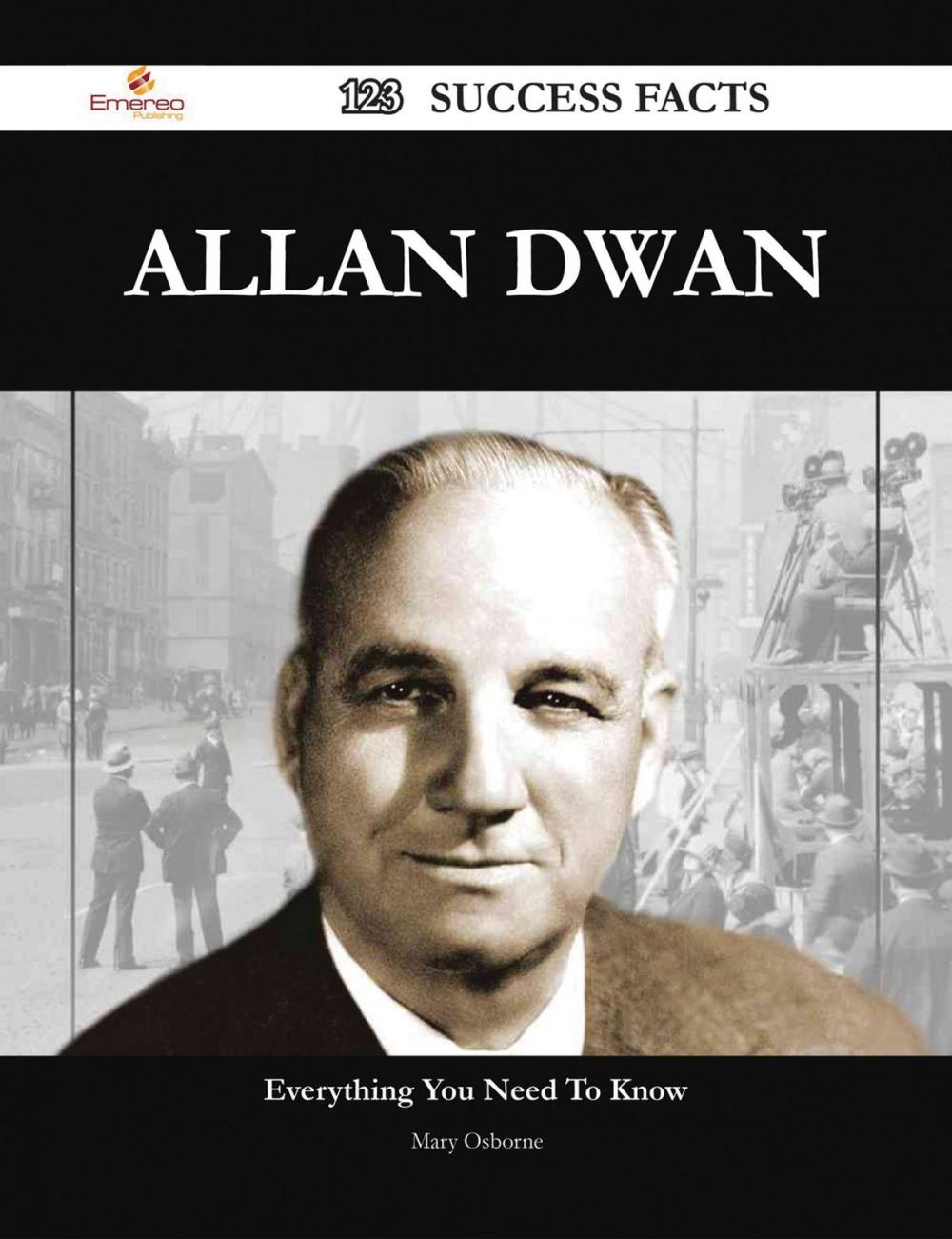 Big bigCover of Allan Dwan 123 Success Facts - Everything you need to know about Allan Dwan