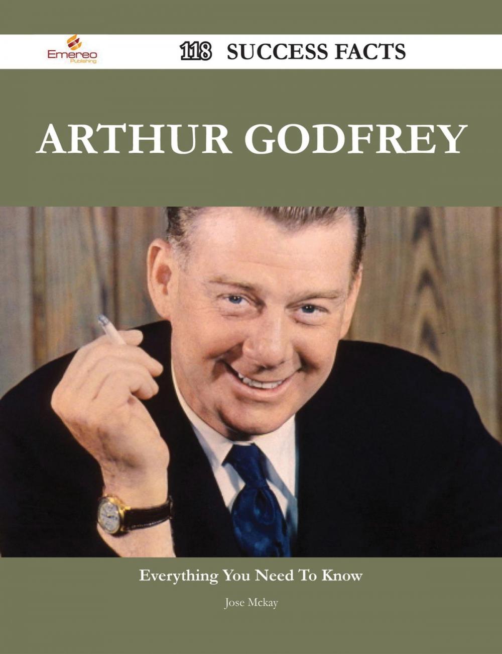 Big bigCover of Arthur Godfrey 118 Success Facts - Everything you need to know about Arthur Godfrey