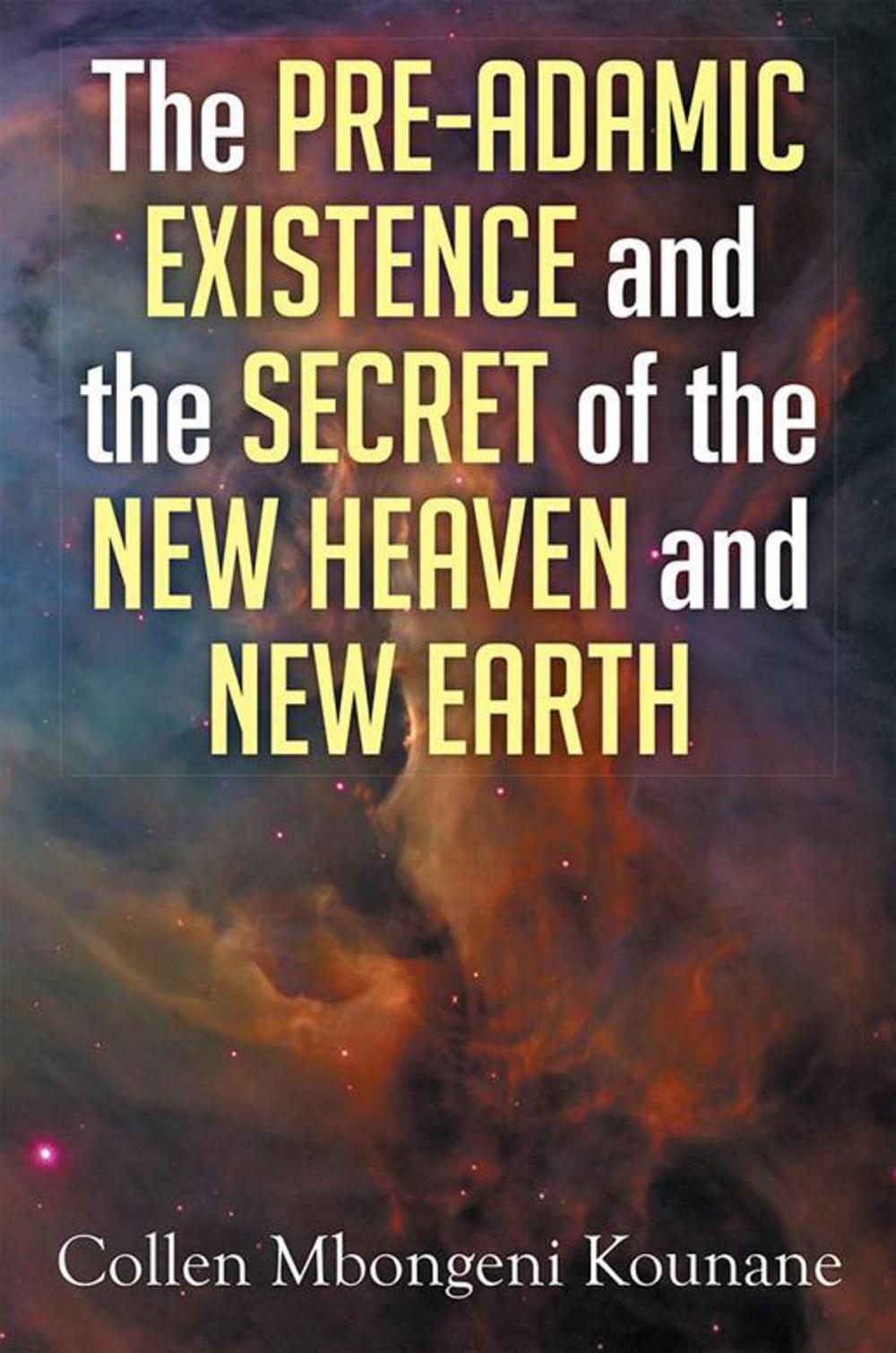 Big bigCover of The Pre-Adamic Existence and the Secret of the New Heaven and New Earth