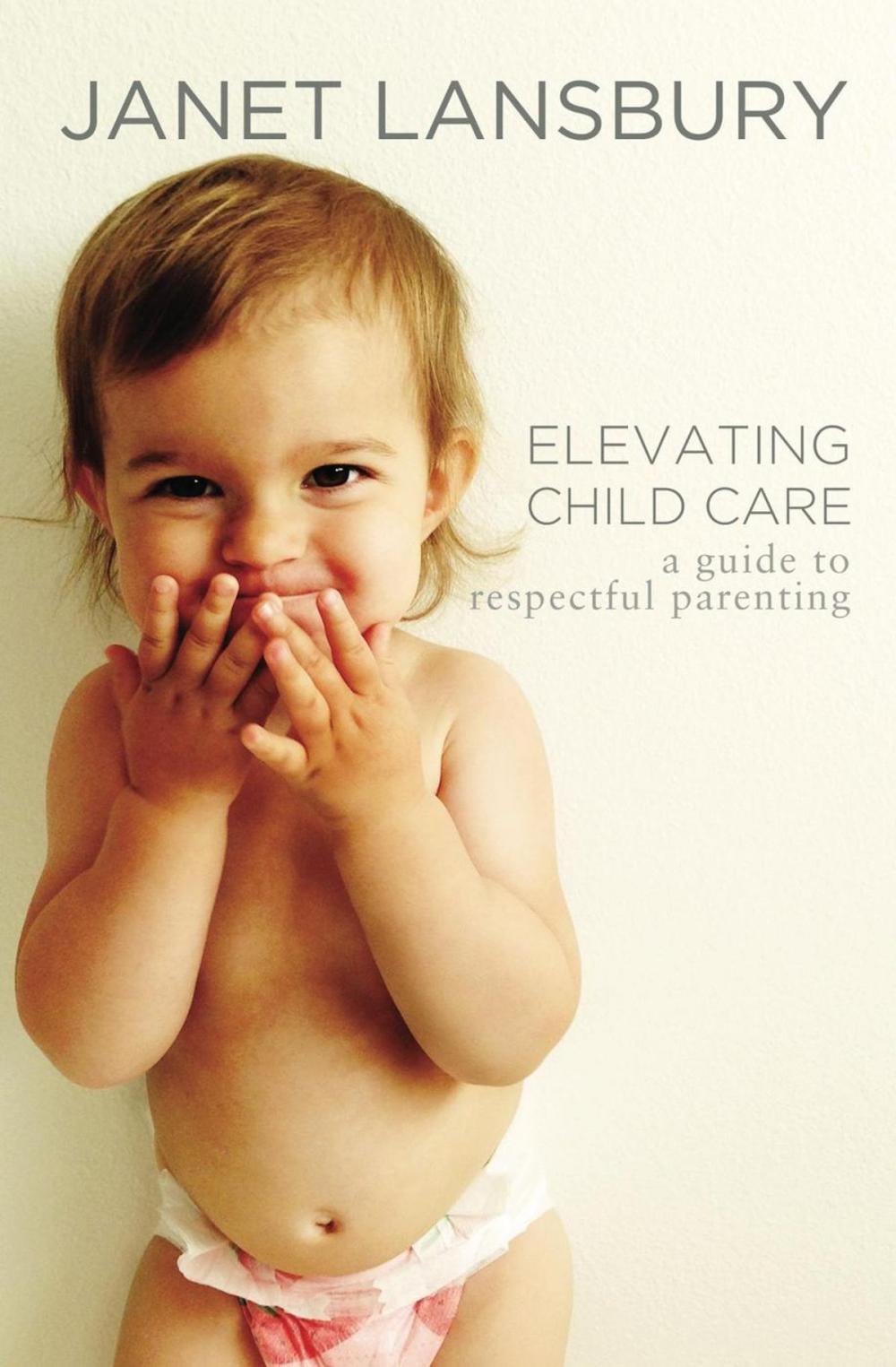 Big bigCover of Elevating Child Care: A Guide To Respectful Parenting