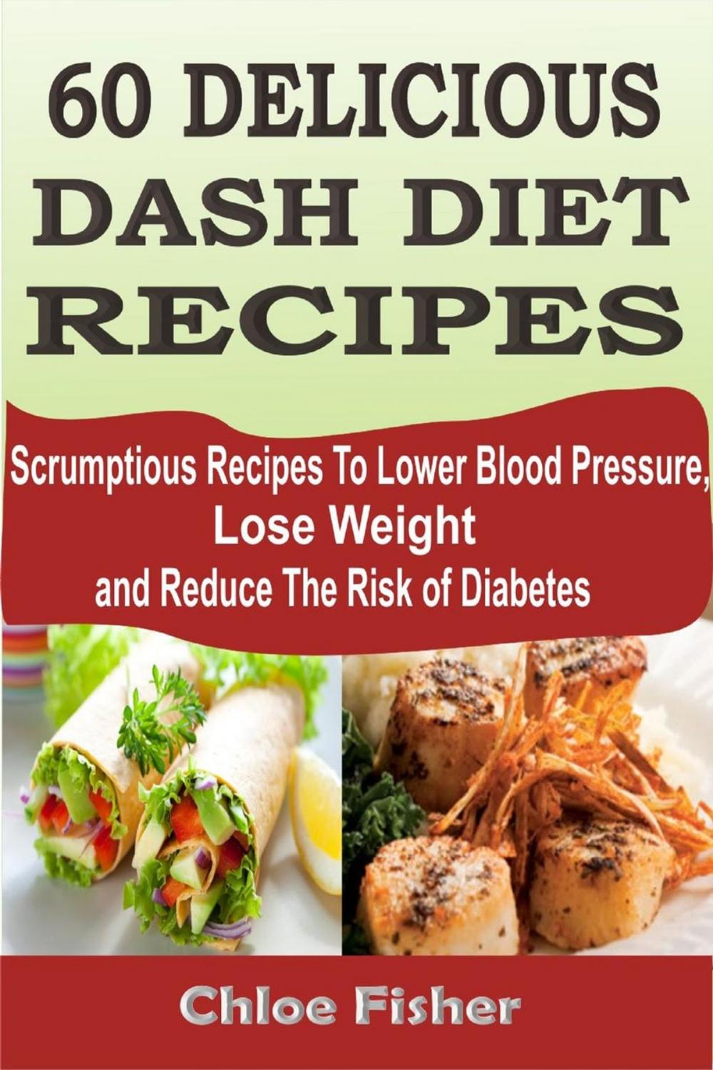 Big bigCover of 60 DELICIOUS DASH DIET RECIPES: Scrumptious Recipes To Lower Blood Pressure, Lose Weight and Reduce The Risk of Diabetes