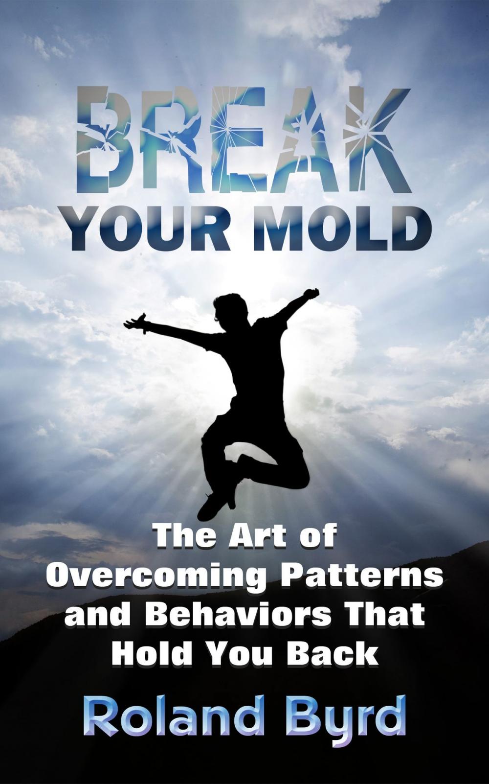 Big bigCover of Break Your Mold: The Art of Overcoming Patterns and Behaviors that Hold You Back