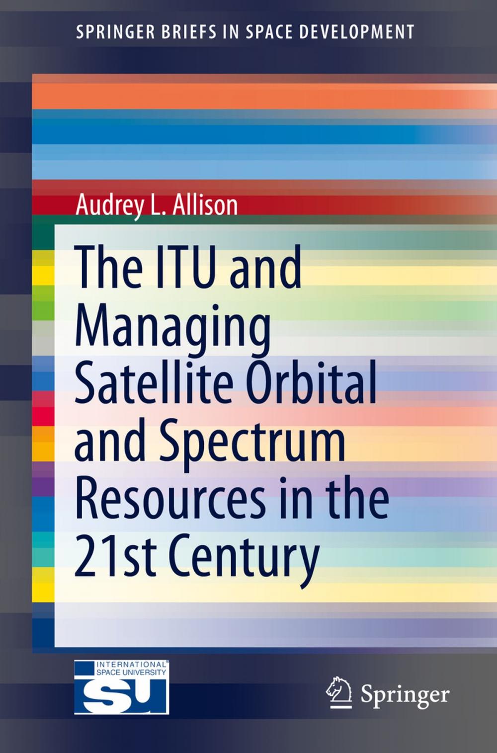 Big bigCover of The ITU and Managing Satellite Orbital and Spectrum Resources in the 21st Century