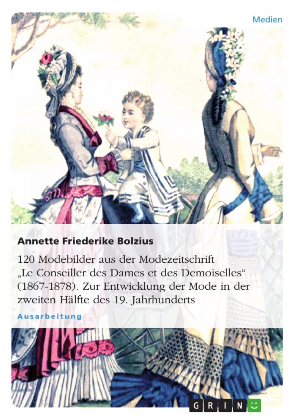 Big bigCover of 120 Modebilder aus der Modezeitschrift 'Le Conseiller des Dames et des Demoiselles' (1867-1878). Zur Entwicklung der Mode in der zweiten Hälfte des 19. Jahrhunderts