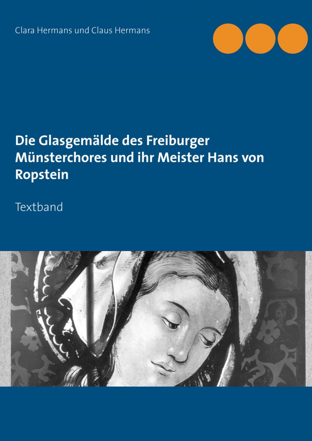 Big bigCover of Die Glasgemälde des Freiburger Münsterchores und ihr Meister Hans von Ropstein