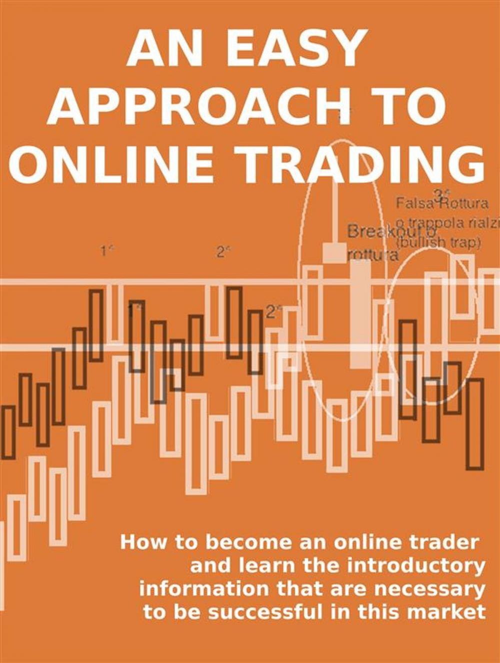 Big bigCover of AN EASY APPROACH TO ONLINE TRADING. How to become an online trader and learn the introductory information that are necessary to be successful in this market