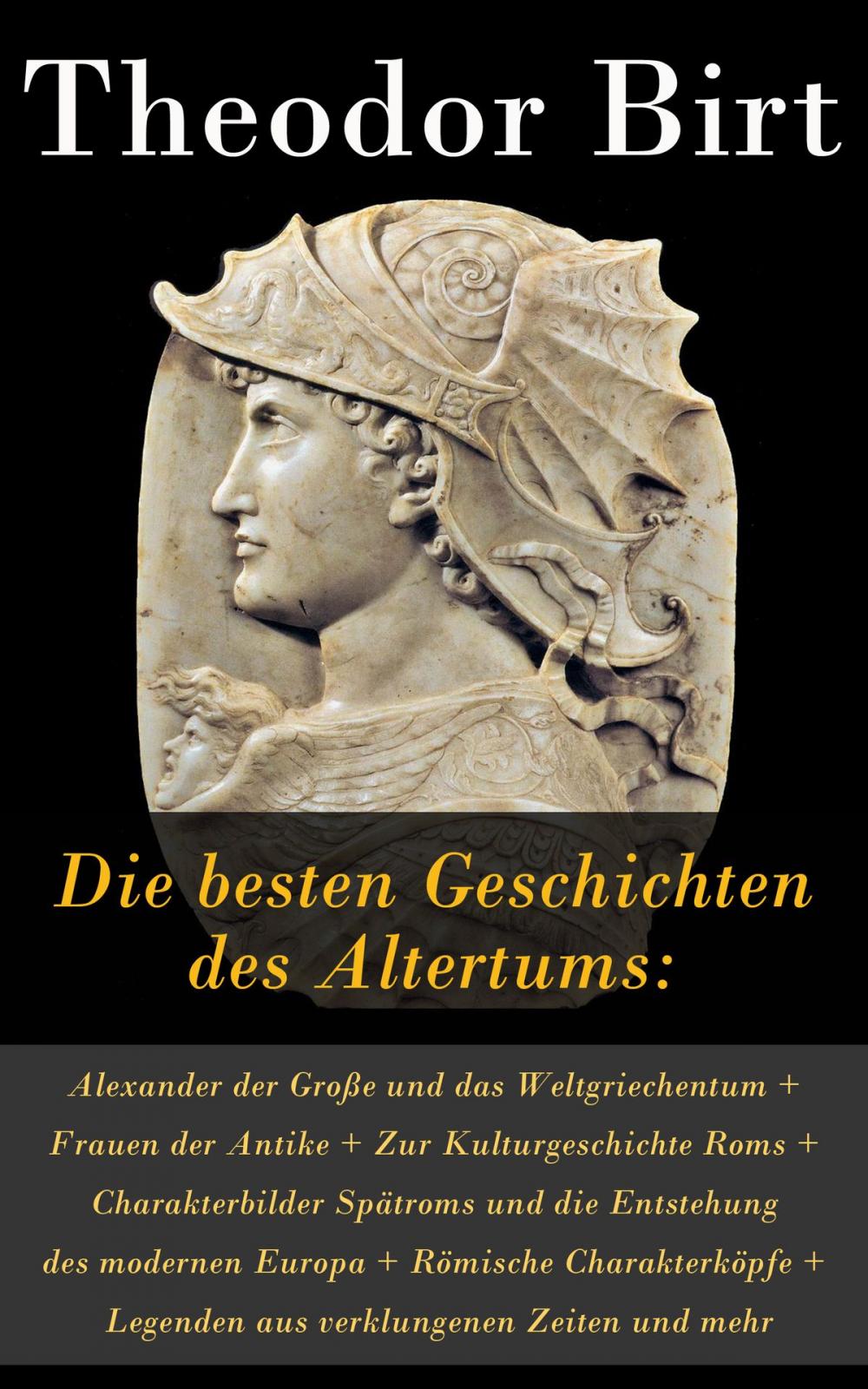 Big bigCover of Die besten Geschichten des Altertums: Alexander der Große und das Weltgriechentum + Frauen der Antike + Zur Kulturgeschichte Roms + Charakterbilder Spätroms und die Entstehung des modernen Europa