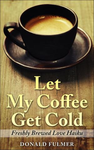 Cover of Let My Coffee Get Cold: Freshly Brewed Love Haiku