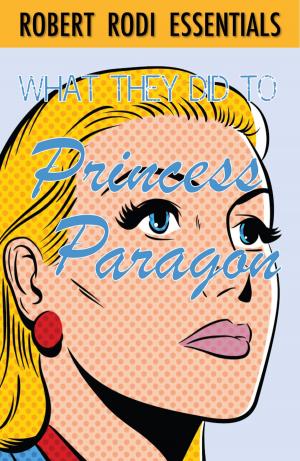 Cover of the book What They Did to Princess Paragon (Robert Rodi Essentials) by Edua Erasmus