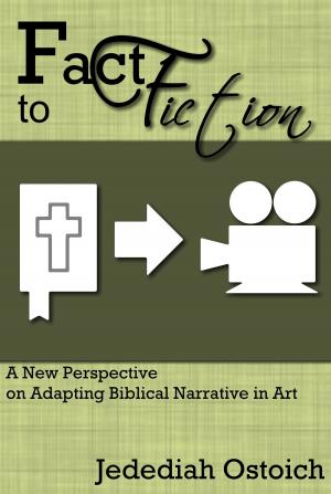 Cover of the book Fact to Fiction: A New Perspective on Adapting Biblical Narrative in Art by Rev. Prof. Seth Ayettey