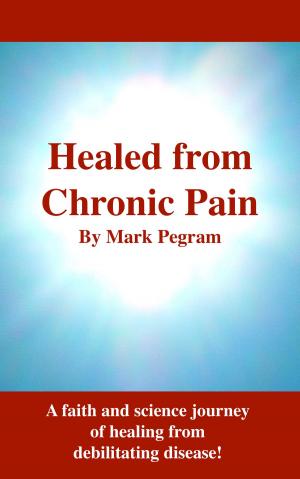 Cover of the book Healed from Chronic Pain by Dr. Patrick Nemechek, D.O., Jean Nemechek, J.D.