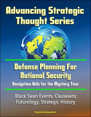 bigCover of the book Advancing Strategic Thought Series: Defense Planning For National Security: Navigation Aids for the Mystery Tour, Black Swan Events, Clausewitz, Futurology, Strategic History by 