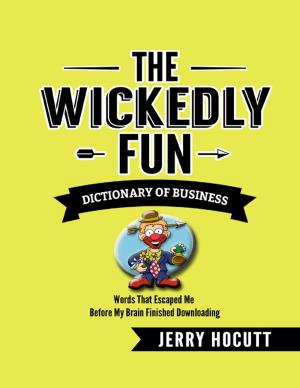 Cover of the book The Wickedly Fun Dictionary of Business - Words That Escaped Me Before My Brain Finished Downloading by Elvin Dominici