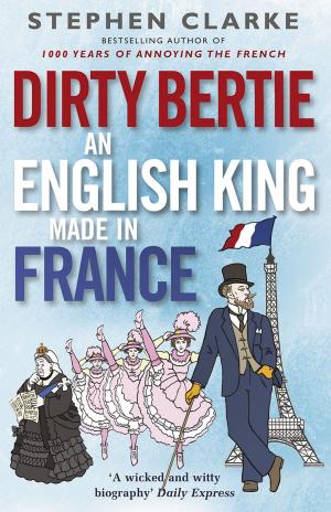 Cover of the book Dirty Bertie: An English King Made in France by Kester F Brewin