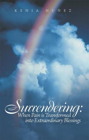 Cover of the book Surrendering: When Pain Is Transformed into Extraordinary Blessings by Dorian Dalta