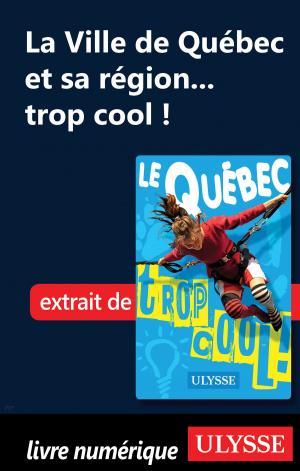 Cover of the book La Ville de Québec et sa région... trop cool ! by Josée Gaudreau