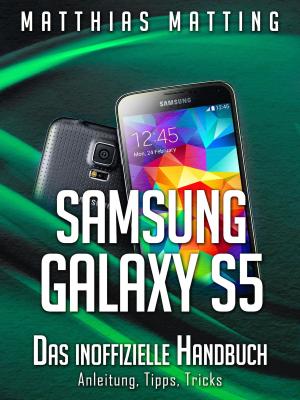 bigCover of the book Samsung Galaxy S5 – das inoffizielle Handbuch. Anleitung, Tipps, Tricks by 