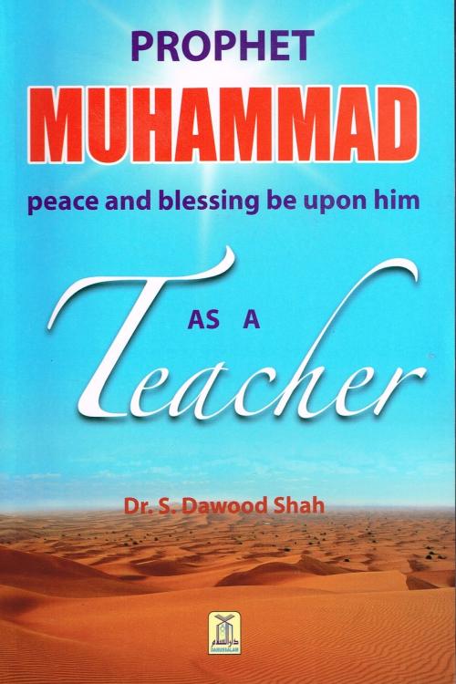 Cover of the book Prophet Muhammad (PBUH) As A Teacher by Darussalam Publishers, Dr. S. Dawood Shah, Darussalam Publishers