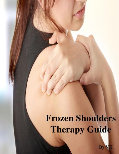 Cover of the book Frozen Shoulders Therapy Guide by V.T., V.T.