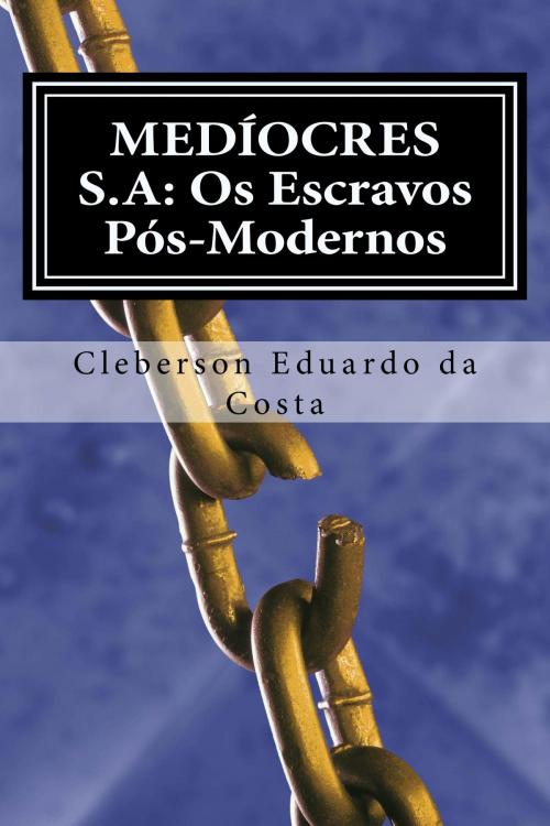 Cover of the book MEDÍOCRES S.A: OS ESCRAVOS PÓS-MODERNOS by CLEBERSON EDUARDO DA COSTA, ATSOC