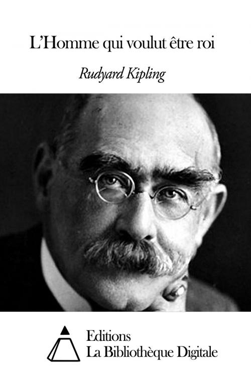 Cover of the book L’Homme qui voulut être roi by Rudyard Kipling, Editions la Bibliothèque Digitale